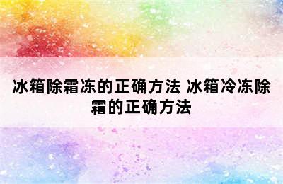 冰箱除霜冻的正确方法 冰箱冷冻除霜的正确方法